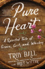 Pure Heart: A Spirited Tale of Grace, Grit, and Whiskey