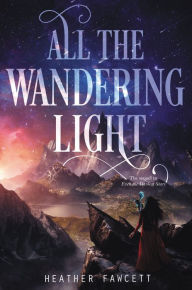 Title: All the Wandering Light (Even the Darkest Stars Series #2), Author: Heather Fawcett