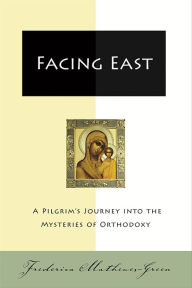 Title: Facing East: A Pilgrim's Journey into the Mysteries o, Author: Frederica Mathewes-Green