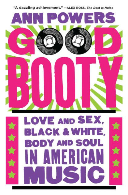 Good Booty Love And Sex Black And White Body And Soul In American Music By Ann Powers 