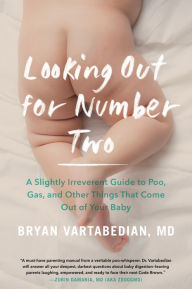 Title: Looking Out for Number Two: A Slightly Irreverent Guide to Poo, Gas, and Other Things That Come Out of Your Baby, Author: Bryan Vartabedian M.D.