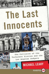 Title: The Last Innocents: The Collision of the Turbulent Sixties and the Los Angeles Dodgers, Author: Michael Leahy
