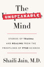 The Unspeakable Mind: Stories of Trauma and Healing from the Frontlines of PTSD Science