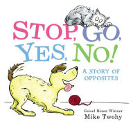 Title: Stop, Go, Yes, No!: A Story of Opposites, Author: Mike Twohy