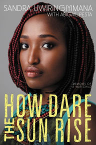Title: How Dare the Sun Rise: Memoirs of a War Child, Author: Sandra Uwiringiyimana