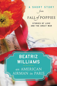 Title: An American Airman in Paris: A Short Story from Fall of Poppies: Stories of Love and the Great War, Author: Beatriz Williams