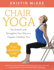 Title: Chair Yoga: Sit, Stretch, and Strengthen Your Way to a Happier, Healthier You, Author: Kristin McGee