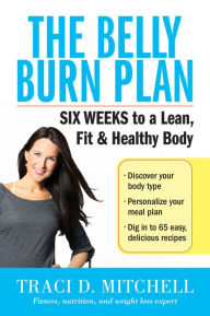 Title: The Belly Burn Plan: Six Weeks to a Lean, Fit & Healthy Body, Author: Traci D. Mitchell