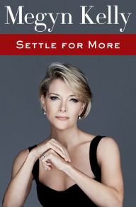 Title: Settle for More, Author: Megyn Kelly