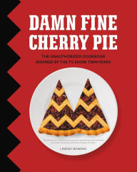 Title: Damn Fine Cherry Pie: The Unauthorized Cookbook Inspired by the TV Show Twin Peaks, Author: Lindsey Bowden