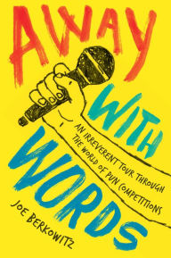 Title: Away with Words: An Irreverent Tour Through the World of Pun Competitions, Author: Joe Berkowitz