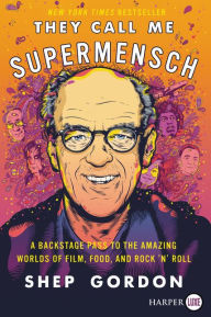 Title: They Call Me Supermensch: A Backstage Pass to the Amazing Worlds of Film, Food, and Rock'n'Roll, Author: Shep Gordon