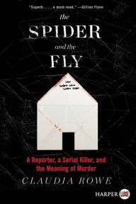 Title: The Spider and the Fly: A Reporter, a Serial Killer, and the Meaning of Murder, Author: Claudia Rowe