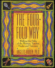 Title: The Four-Fold Way: Walking the Paths of the Warrior, Teacher, Healer, and Visionary, Author: Angeles Arrien