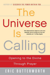 Title: The Universe Is Calling: Opening to the Divine Through Prayer, Author: Eric Butterworth