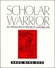 Title: Scholar Warrior: An Introduction to the Tao in Everyday Life, Author: Deng Ming-Dao