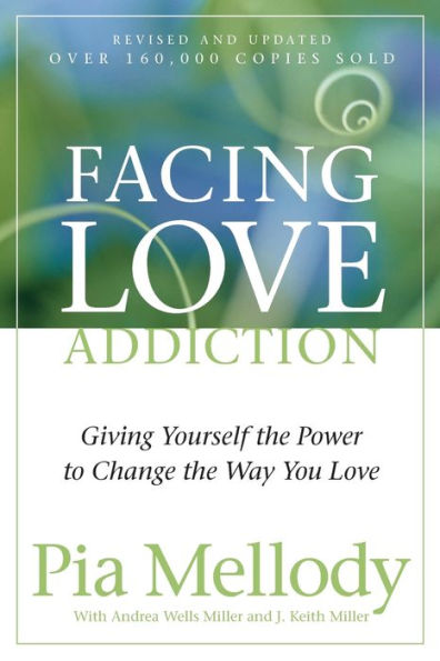 Facing Love Addiction: Giving Yourself the Power to Change the Way You Love