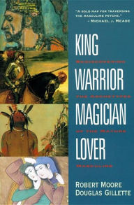 Title: King, Warrior, Magician, Lover: Rediscovering the Archetypes of the Mature Masculine, Author: Robert Moore