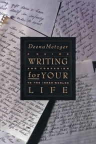 Title: Writing for Your Life: Discovering the Story of Your Life's Journey, Author: Deena Metzger