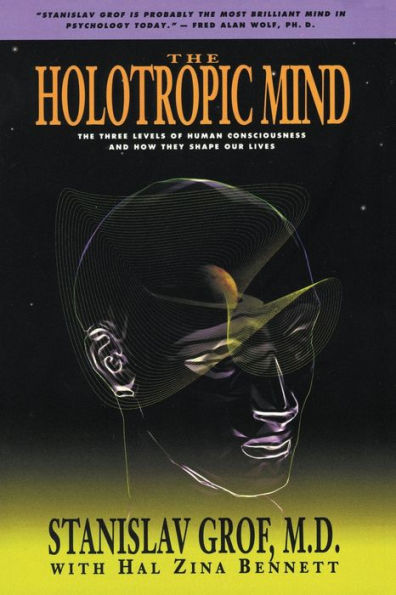 The Holotropic Mind: The Three Levels of Human Consciousness and How They Shape Our Lives