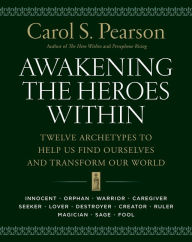 Awakening the Heroes Within: Twelve Archetypes to Help Us Find Ourselves and Transform Our World