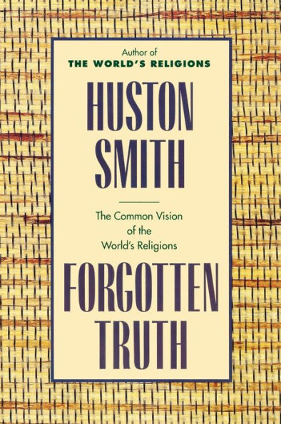 Forgotten Truth: The Common Vision of the World's Religions