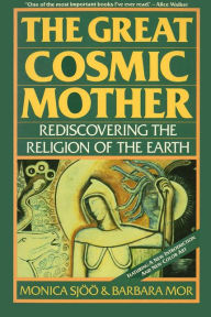 Title: The Great Cosmic Mother: Rediscovering the Religion of the Earth, Author: Monica Sjoo