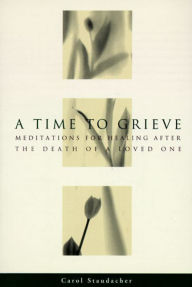 Title: A Time to Grieve: Meditations for Healing After the Death of a Loved One, Author: Carol Staudacher