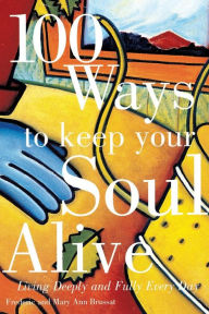 Title: 100 Ways to Keep Your Soul Alive: Living Deeply and Fully Every Day, Author: Frederic Brussat