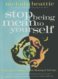 Stop Being Mean to Yourself: A Story, a Spiritual Adventure, a Timely Guide to Loving Your Neighbor and Yourself