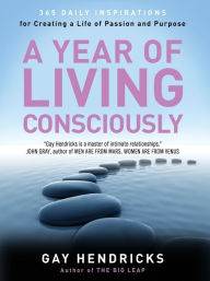 A Year of Living Consciously: 365 Daily Inspirations for Creating a Life of Passion and Purpose