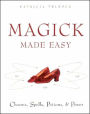 Magick Made Easy: Charms, Spells, Potions and Power