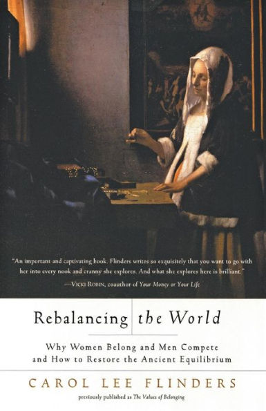 Rebalancing the World: Why Women Belong and Men Compete and How to Restore the Ancient Equilibrium