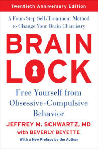 Title: Brain Lock: Free Yourself from Obsessive-Compulsive Behavior (Twentieth Anniversary Edition), Author: Jeffrey M. Schwartz