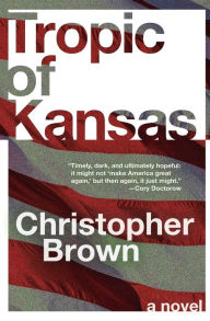 Title: Tropic of Kansas: A Novel, Author: Christopher Brown