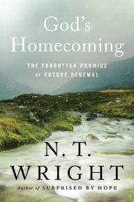 Title: God's Homecoming: The Forgotten Promise of Future Renewal, Author: N. T. Wright