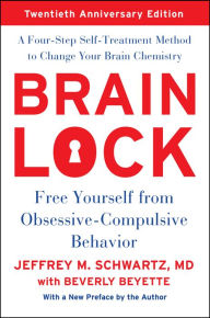 Title: Brain Lock: Free Yourself from Obsessive-Compulsive Behavior, Author: Jeffrey M. Schwartz MD