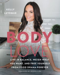 Title: Body Love: Live in Balance, Weigh What You Want, and Free Yourself from Food Drama Forever, Author: Kelly LeVeque