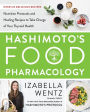 Hashimoto's Food Pharmacology: Nutrition Protocols and Healing Recipes to Take Charge of Your Thyroid Health
