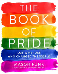 Title: The Book of Pride: LGBTQ Heroes Who Changed the World, Author: Mason Funk