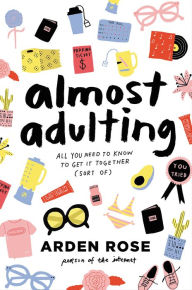 Title: Almost Adulting: All You Need to Know to Get It Together (Sort Of), Author: Arden Rose
