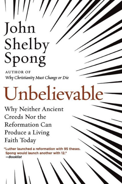 Unbelievable: Why Neither Ancient Creeds Nor the Reformation Can Produce a Living Faith Today