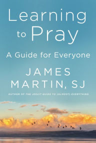 Title: Learning to Pray: A Guide for Everyone, Author: James Martin