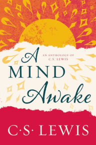 Title: A Mind Awake: An Anthology of C. S. Lewis, Author: C. S. Lewis