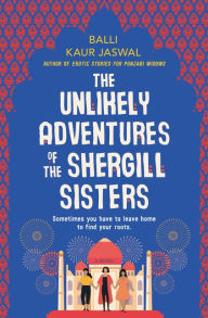 Title: The Unlikely Adventures of the Shergill Sisters, Author: Balli Kaur Jaswal