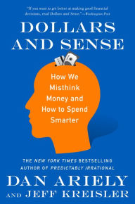 Title: Dollars and Sense: How We Misthink Money and How to Spend Smarter, Author: Dan Ariely