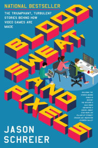 Title: Blood, Sweat, and Pixels: The Triumphant, Turbulent Stories Behind How Video Games Are Made, Author: Jason Schreier