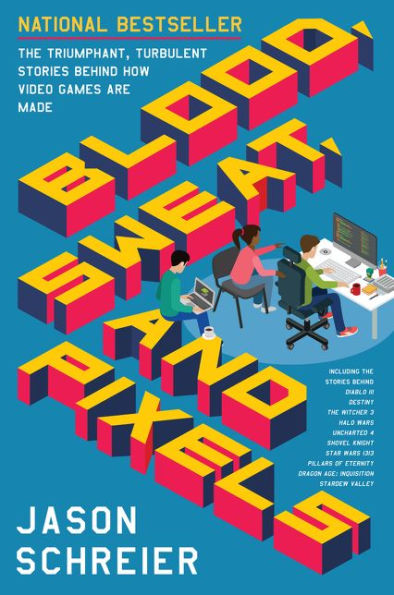 Blood, Sweat, and Pixels: The Triumphant, Turbulent Stories Behind How Video Games Are Made