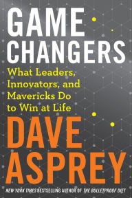 Title: Game Changers: What Leaders, Innovators, and Mavericks Do to Win at Life, Author: Dave Asprey