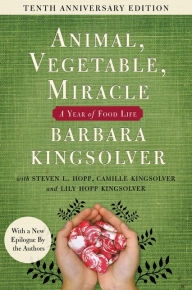 Title: Animal, Vegetable, Miracle: A Year of Food Life (Tenth Anniversary Edition), Author: Barbara Kingsolver